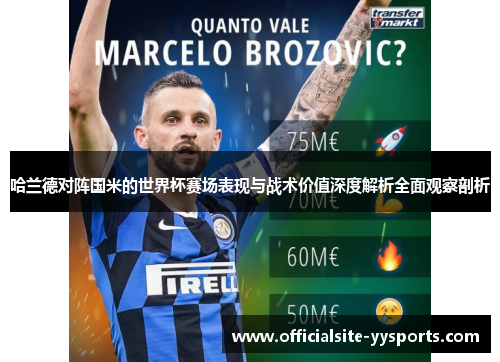 哈兰德对阵国米的世界杯赛场表现与战术价值深度解析全面观察剖析