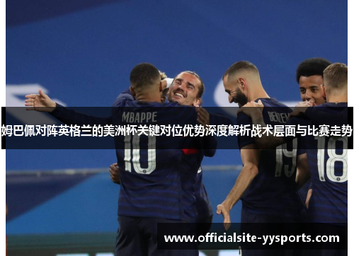 姆巴佩对阵英格兰的美洲杯关键对位优势深度解析战术层面与比赛走势