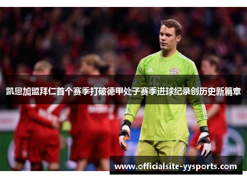 凯恩加盟拜仁首个赛季打破德甲处子赛季进球纪录创历史新篇章