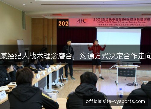 某经纪人战术理念磨合，沟通方式决定合作走向
